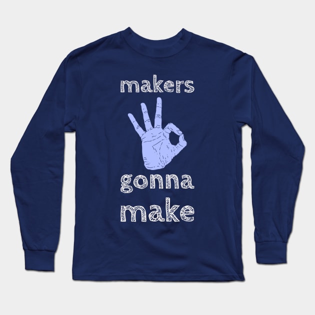 Makers Gonna Make Long Sleeve T-Shirt by Evlar